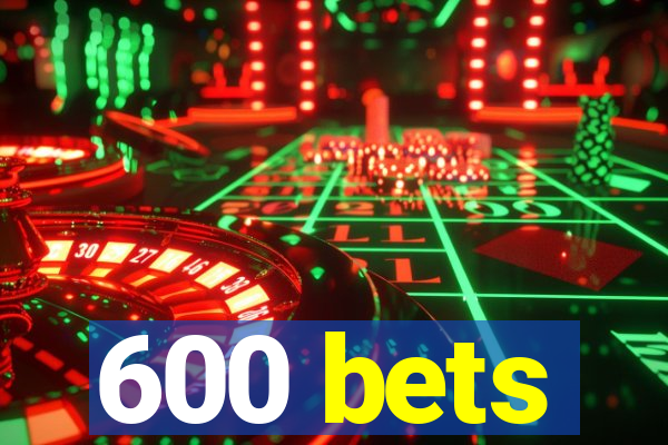 600 bets